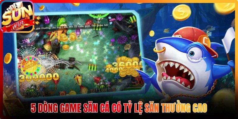 5 dòng game săn cá có tỷ lệ săn thưởng cao