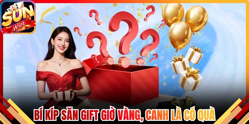 Bí kíp săn gift giờ vàng, canh là có quà