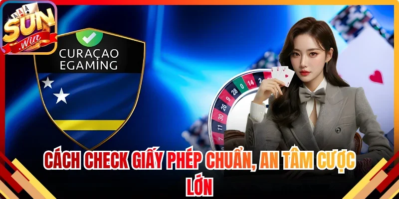 Cách check giấy phép chuẩn, an tâm cược lớn