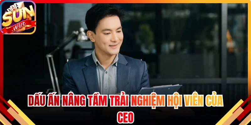 Dấu ấn nâng tầm trải nghiệm hội viên của CEO
