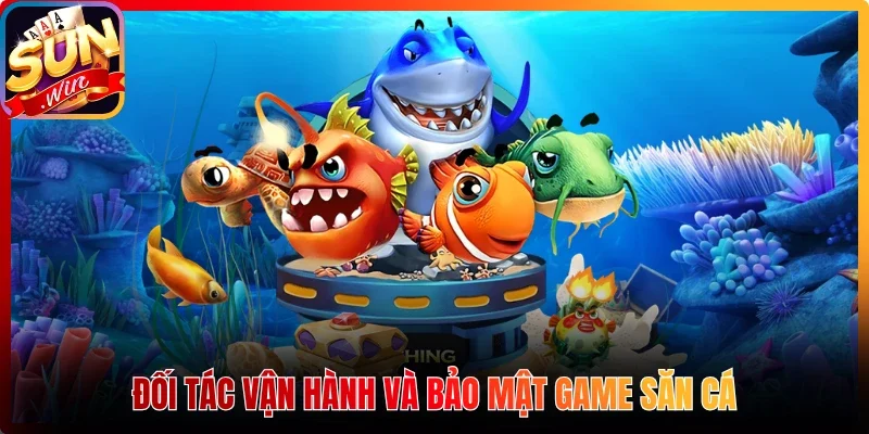Đối tác vận hành và bảo mật game săn cá