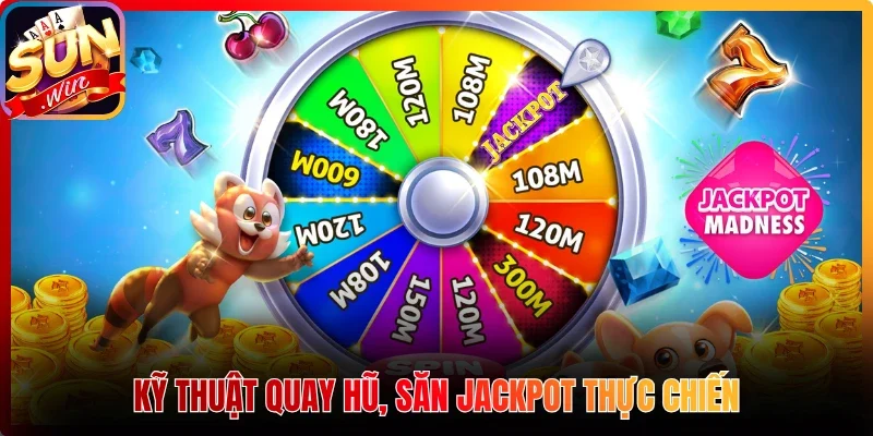 Kỹ thuật quay hũ, săn Jackpot thực chiến