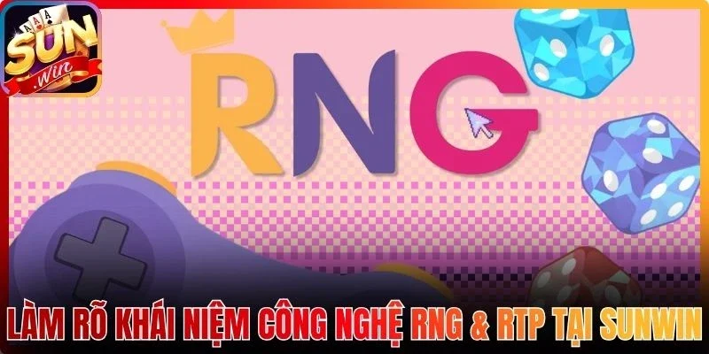 Làm rõ khái niệm công nghệ RNG & RTP tại Sunwin