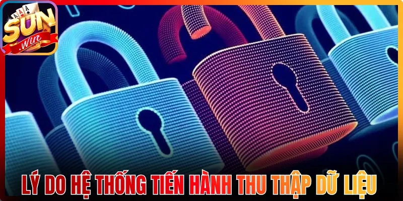 Lý do hệ thống tiến hành thu thập dữ liệu cá nhân
