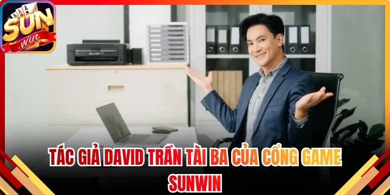 Tác giả David Trần tài ba của cổng game Sunwin