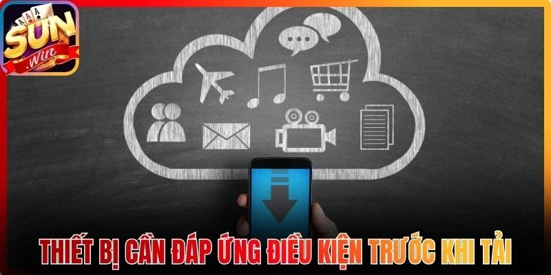 Thiết bị cần đáp ứng điều kiện trước khi tải