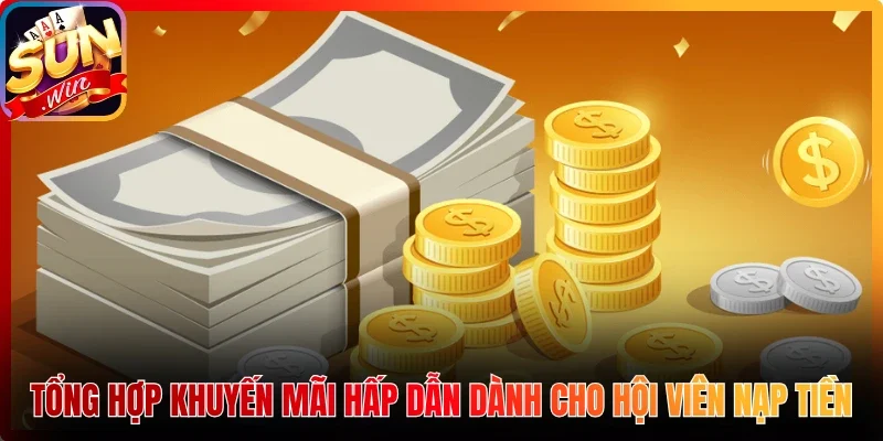 Tổng hợp khuyến mãi hấp dẫn dành cho hội viên nạp tiền