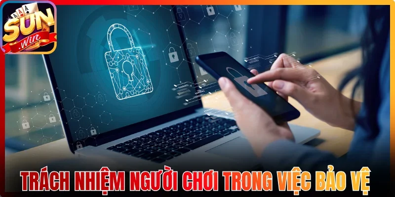 Trách nhiệm của người chơi trong việc bảo vệ dữ liệu